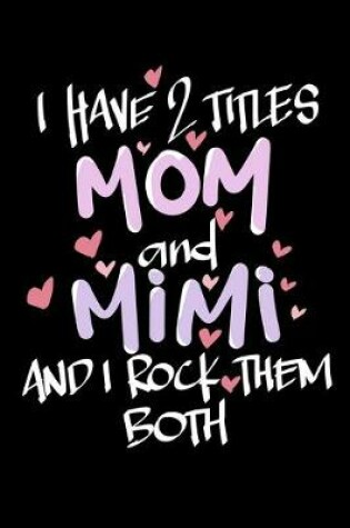 Cover of I Have 2 Titles Mom And Mimi And I Rock Them Both