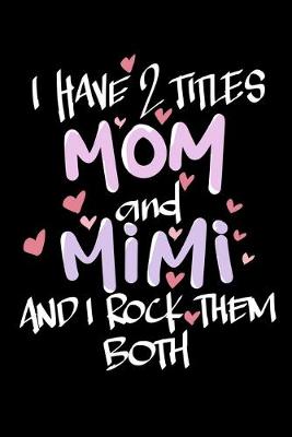 Book cover for I Have 2 Titles Mom And Mimi And I Rock Them Both