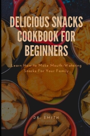 Cover of Delicious Snacks Cookbook for Beginners L