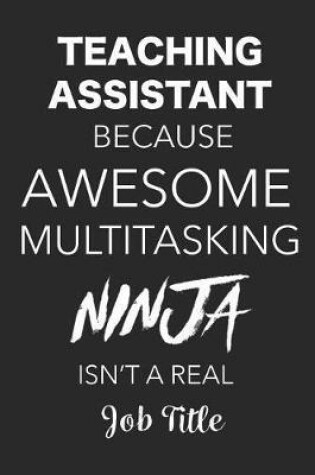 Cover of Teaching Assistant Because Awesome Multitasking Ninja Isn't A Real Job Title