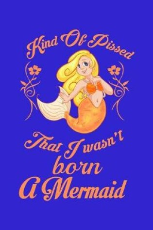 Cover of Kind Of Pissed I Wasnt Born A Mermaid