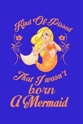 Book cover for Kind Of Pissed I Wasnt Born A Mermaid