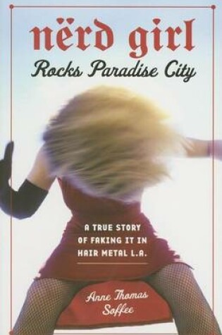 Cover of Nerd Girl Rocks Paradise City: A True Story of Faking It in Hair Metal L.A.