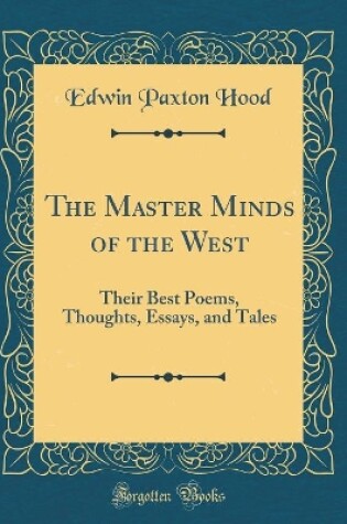 Cover of The Master Minds of the West: Their Best Poems, Thoughts, Essays, and Tales (Classic Reprint)