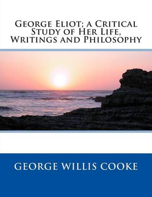 Book cover for George Eliot; A Critical Study of Her Life, Writings and Philosophy