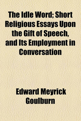 Book cover for The Idle Word; Short Religious Essays Upon the Gift of Speech, and Its Employment in Conversation