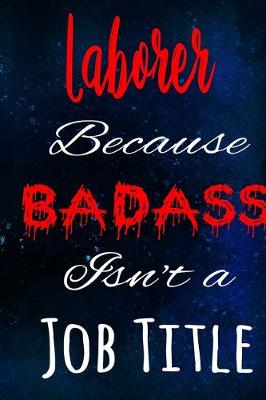 Book cover for Laborer Because Badass Isn't a Job Title