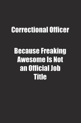 Book cover for Correctional Officer Because Freaking Awesome Is Not an Official Job Title.