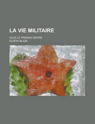 Book cover for La Vie Militaire; Sous Le Premier Empire