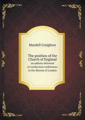 Book cover for The position of the Church of England an address delivered at ruridecanal conferences in the Diocese of London