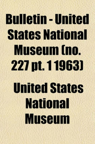 Cover of Bulletin - United States National Museum (No. 227 PT. 1 1963)