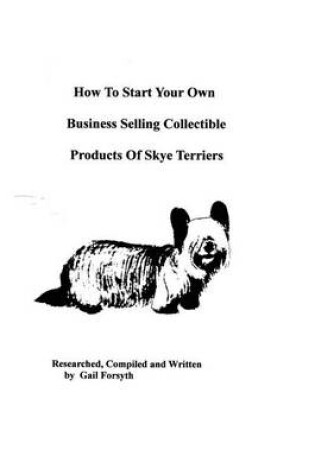 Cover of How To Start Your Own Business Selling Collectible Products Of Skye Terriers