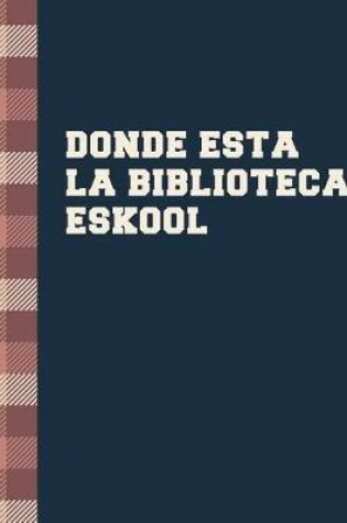 Cover of Donde Esta La Biblioteca Eskool