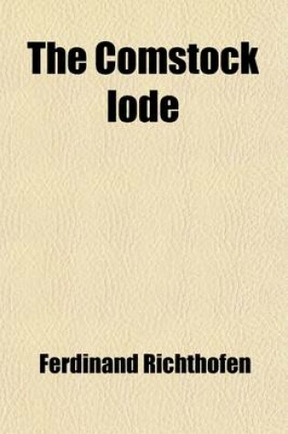 Cover of The Comstock Lode; Its Character, and the Probable Mode of Its Continuance in Depth