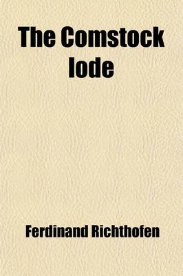 Book cover for The Comstock Lode; Its Character, and the Probable Mode of Its Continuance in Depth