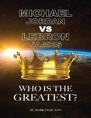 Book cover for Michael Jordan vs LeBron James: Who is the Greatest?