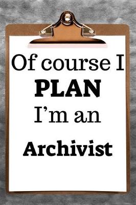 Book cover for Of Course I Plan I'm an Archivist