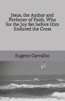 Book cover for Jesus, the Author and Perfecter of Faith, Who for the Joy Set before Him Endured the Cross