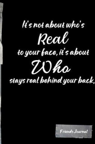 Cover of It's not about who's Real to your face, it's about Who stays real behind your back.