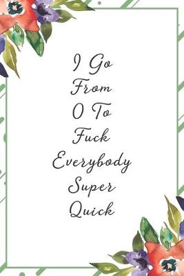 Book cover for I go from 0 to Fuck everybody real quick