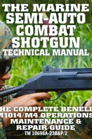 Cover of The Marine Semi-Auto Combat Shotgun Technical Manual