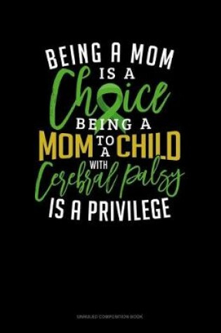 Cover of Being A Mom Is A Choice Being A Mom To A Child With Cerebral Palsy Is A Privilege