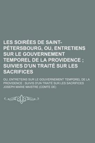 Cover of Les Soirees de Saint-Petersbourg, Ou, Entretiens Sur Le Gouvernement Temporel de La Providence (2); Suivies D'Un Traite Sur Les Sacrifices