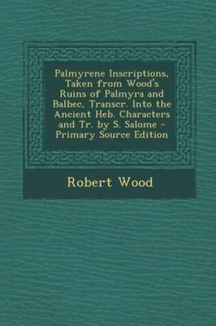 Cover of Palmyrene Inscriptions, Taken from Wood's Ruins of Palmyra and Balbec, Transcr. Into the Ancient Heb. Characters and Tr. by S. Salome