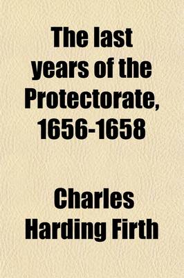 Book cover for The Last Years of the Protectorate, 1656-1658; 1656-1657