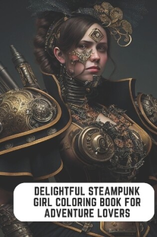 Cover of Delightful Steampunk Girl Coloring Book for Adventure Lovers