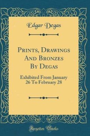 Cover of Prints, Drawings and Bronzes by Degas