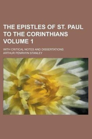 Cover of The Epistles of St. Paul to the Corinthians; With Critical Notes and Dissertations Volume 1