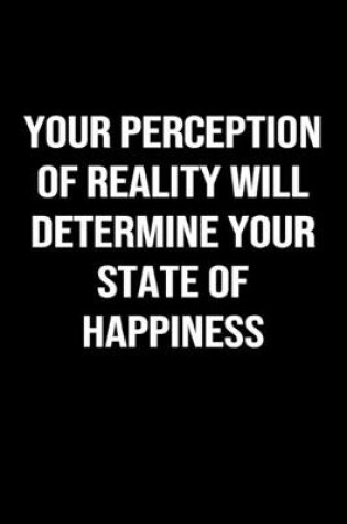 Cover of Your Perception of Reality Will Determine Your State of Happiness