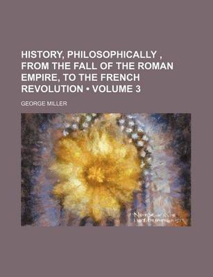 Book cover for History, Philosophically, from the Fall of the Roman Empire, to the French Revolution (Volume 3)