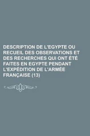 Cover of Description de L'Egypte Ou Recueil Des Observations Et Des Recherches Qui Ont Ete Faites En Egypte Pendant L'Expedition de L'Armee Francaise (13)