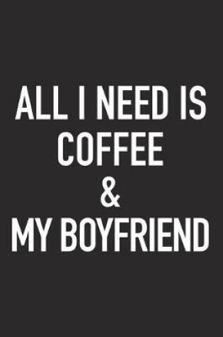 Cover of All I Need Is Coffee and My Boyfriend