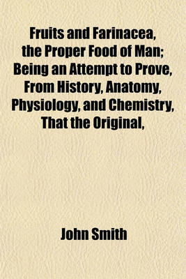 Book cover for Fruits and Farinacea, the Proper Food of Man; Being an Attempt to Prove, from History, Anatomy, Physiology, and Chemistry, That the Original,