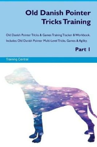 Cover of Old Danish Pointer Tricks Training Old Danish Pointer Tricks & Games Training Tracker & Workbook. Includes