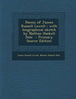 Book cover for Poems of James Russell Lowell; With Biographical Sketch by Nathan Haskell Dole - Primary Source Edition