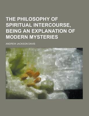 Book cover for The Philosophy of Spiritual Intercourse, Being an Explanation of Modern Mysteries