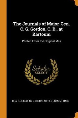 Cover of The Journals of Major-Gen. C. G. Gordon, C. B., at Kartoum