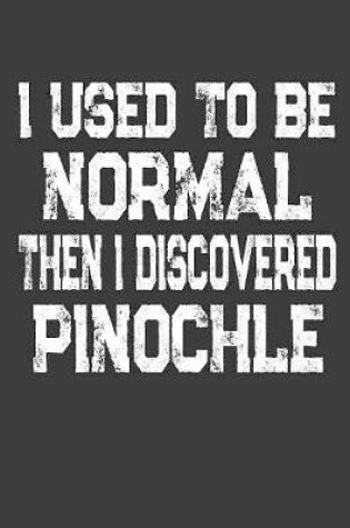 Cover of I Used To Be Normal Then I Discoverd Pinochle