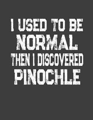 Book cover for I Used To Be Normal Then I Discoverd Pinochle