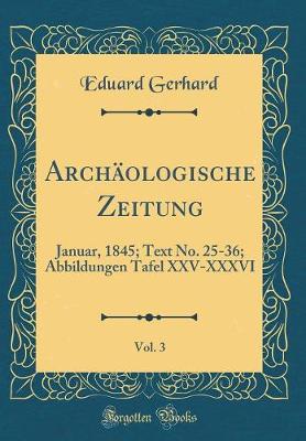 Book cover for Archäologische Zeitung, Vol. 3: Januar, 1845; Text No. 25-36; Abbildungen Tafel XXV-XXXVI (Classic Reprint)