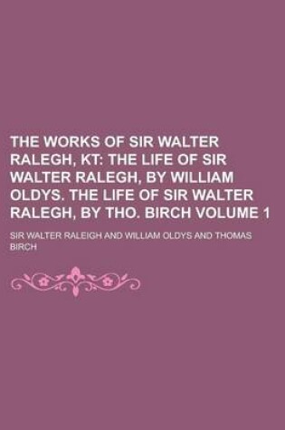 Cover of The Works of Sir Walter Ralegh, Kt Volume 1