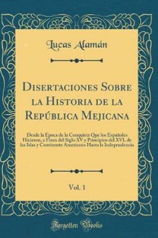 Cover of Disertaciones Sobre La Historia de la Republica Mejicana, Vol. 1