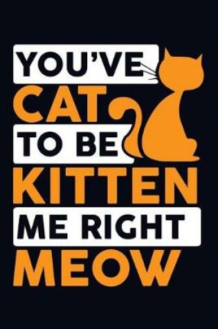 Cover of You've Cat to Be Kitten Me Right Meow