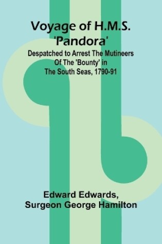 Cover of Voyage of H.M.S. 'Pandora'; Despatched to arrest the mutineers of the 'Bounty' in the South Seas, 1790-91