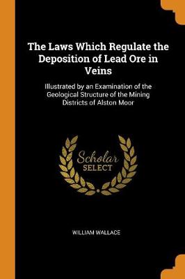 Book cover for The Laws Which Regulate the Deposition of Lead Ore in Veins