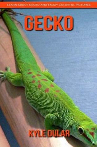 Cover of Gecko! Learn about Gecko and Enjoy Colorful Pictures
